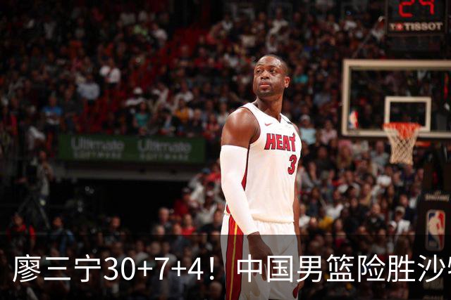廖三宁30+7+4！中国男篮险胜沙特！晋级亚运会半决赛